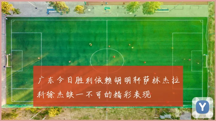 广东今日胜利依赖胡明轩萨林杰拉科徐杰缺一不可的精彩表现